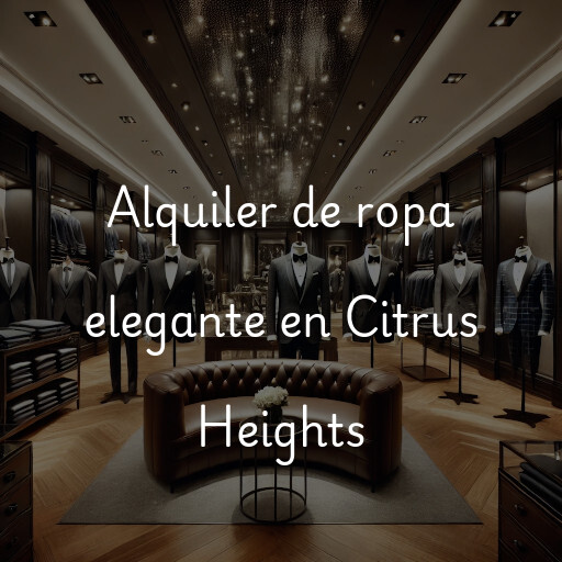 Alquiler de ropa elegante en Citrus Heights