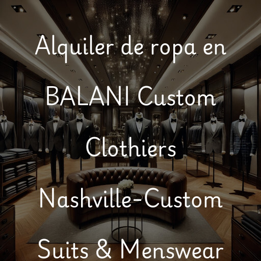 Alquiler de ropa en BALANI Custom Clothiers Nashville-Custom Suits & Menswear