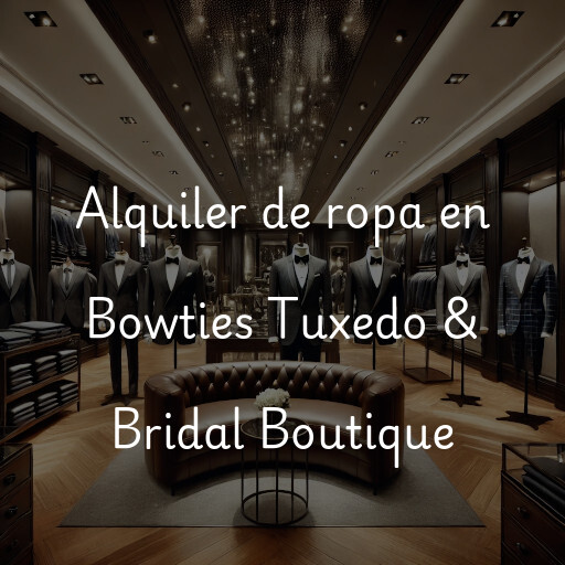 Alquiler de ropa en Bowties Tuxedo & Bridal Boutique