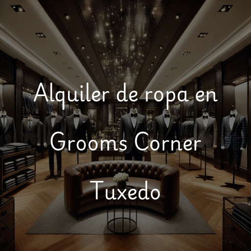 Alquiler de ropa en Grooms Corner Tuxedo