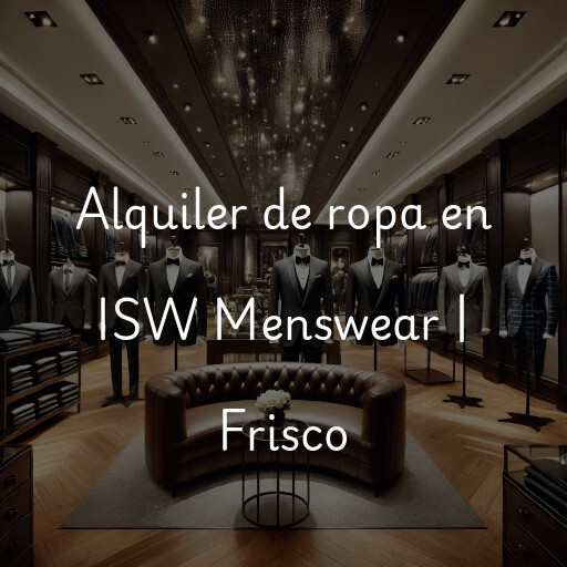 Alquiler de ropa en ISW Menswear | Frisco