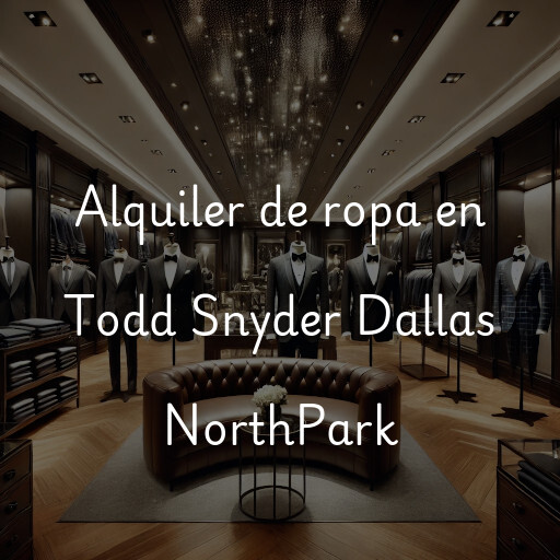 Alquiler de ropa en Todd Snyder Dallas NorthPark