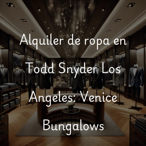 Alquiler de ropa en Todd Snyder Los Angeles: Venice Bungalows